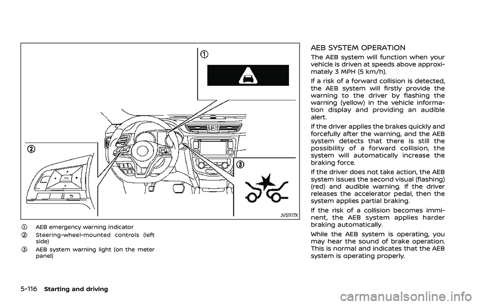 NISSAN ROGUE SPORT 2019  Owners Manual 5-116Starting and driving
JVS1117X
AEB emergency warning indicatorSteering-wheel-mounted controls (left
side)
AEB system warning light (on the meter
panel)
AEB SYSTEM OPERATION
The AEB system will fun