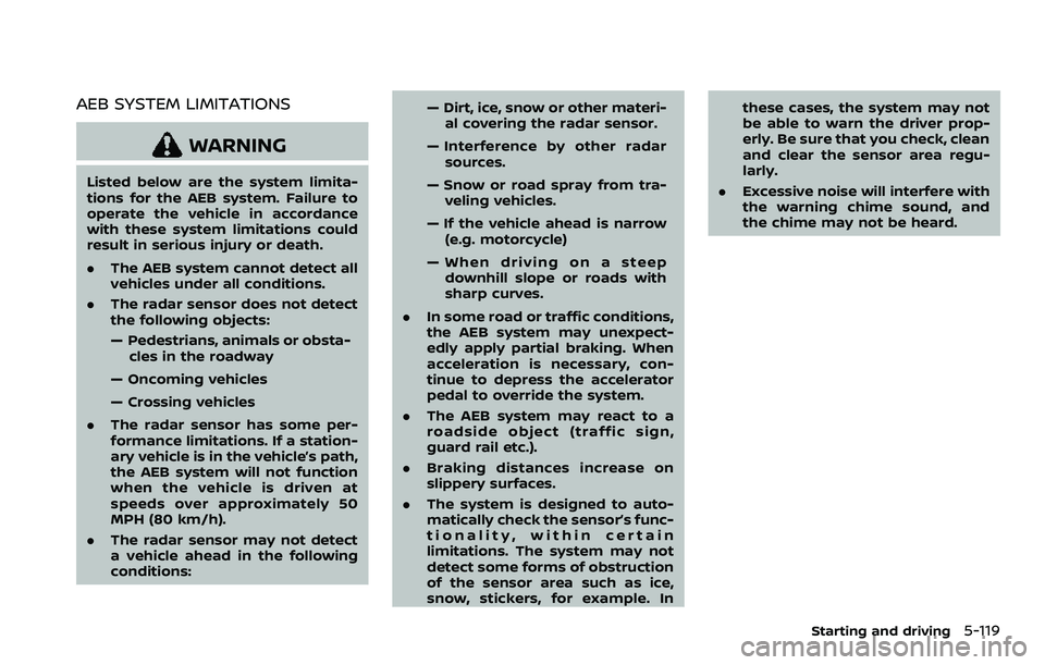 NISSAN ROGUE SPORT 2019  Owners Manual AEB SYSTEM LIMITATIONS
WARNING
Listed below are the system limita-
tions for the AEB system. Failure to
operate the vehicle in accordance
with these system limitations could
result in serious injury o