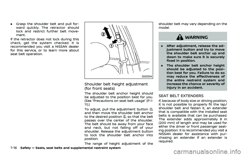 NISSAN ROGUE SPORT 2019 Owners Guide 1-16Safety — Seats, seat belts and supplemental restraint system
.Grasp the shoulder belt and pull for-
ward quickly. The retractor should
lock and restrict further belt move-
ment.
If the retractor NISSAN ROGUE SPORT 2019 Owners Guide 1-16Safety — Seats, seat belts and supplemental restraint system
.Grasp the shoulder belt and pull for-
ward quickly. The retractor should
lock and restrict further belt move-
ment.
If the retractor