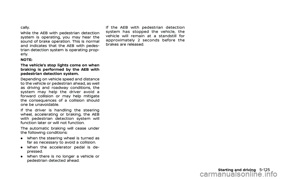 NISSAN ROGUE SPORT 2019  Owners Manual cally.
While the AEB with pedestrian detection
system is operating, you may hear the
sound of brake operation. This is normal
and indicates that the AEB with pedes-
trian detection system is operating