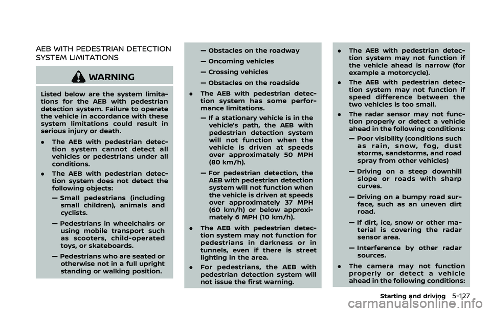 NISSAN ROGUE SPORT 2019  Owners Manual AEB WITH PEDESTRIAN DETECTION
SYSTEM LIMITATIONS
WARNING
Listed below are the system limita-
tions for the AEB with pedestrian
detection system. Failure to operate
the vehicle in accordance with these