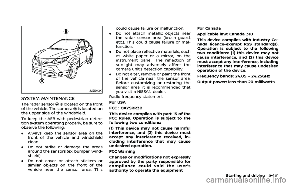 NISSAN ROGUE SPORT 2019  Owners Manual JVS1042X
SYSTEM MAINTENANCE
The radar sensoris located on the front
of the vehicle. The camerais located on
the upper side of the windshield.
To keep the AEB with pedestrian detec-
tion system operati