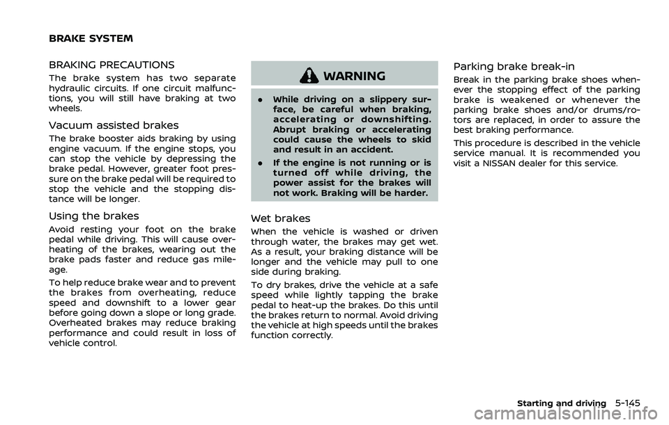 NISSAN ROGUE SPORT 2019 Owners Manual BRAKING PRECAUTIONS
The brake system has two separate
hydraulic circuits. If one circuit malfunc-
tions, you will still have braking at two
wheels.
Vacuum assisted brakes
The brake booster aids brakin NISSAN ROGUE SPORT 2019 Owners Manual BRAKING PRECAUTIONS
The brake system has two separate
hydraulic circuits. If one circuit malfunc-
tions, you will still have braking at two
wheels.
Vacuum assisted brakes
The brake booster aids brakin