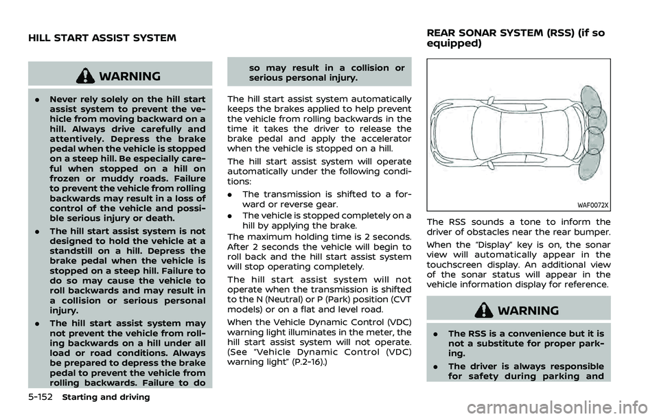NISSAN ROGUE SPORT 2019 Owners Manual 5-152Starting and driving
WARNING
.Never rely solely on the hill start
assist system to prevent the ve-
hicle from moving backward on a
hill. Always drive carefully and
attentively. Depress the brake
NISSAN ROGUE SPORT 2019 Owners Manual 5-152Starting and driving
WARNING
.Never rely solely on the hill start
assist system to prevent the ve-
hicle from moving backward on a
hill. Always drive carefully and
attentively. Depress the brake