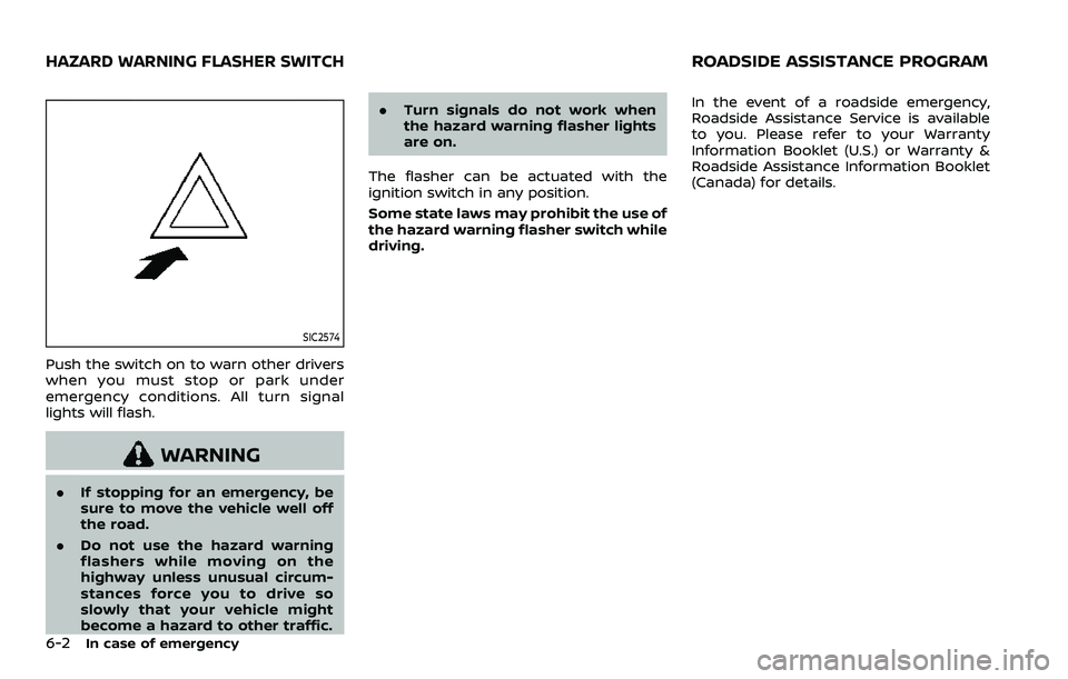 NISSAN ROGUE SPORT 2019 Owners Manual 6-2In case of emergency
SIC2574
Push the switch on to warn other drivers
when you must stop or park under
emergency conditions. All turn signal
lights will flash.
WARNING
.If stopping for an emergency NISSAN ROGUE SPORT 2019 Owners Manual 6-2In case of emergency
SIC2574
Push the switch on to warn other drivers
when you must stop or park under
emergency conditions. All turn signal
lights will flash.
WARNING
.If stopping for an emergency