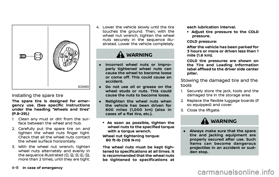 NISSAN ROGUE SPORT 2019  Owners Manual 6-8In case of emergency
SCE0933
Installing the spare tire
The spare tire is designed for emer-
gency use. (See specific instructions
under the heading “Wheels and tires”
(P.8-29).)
1. Clean any mu