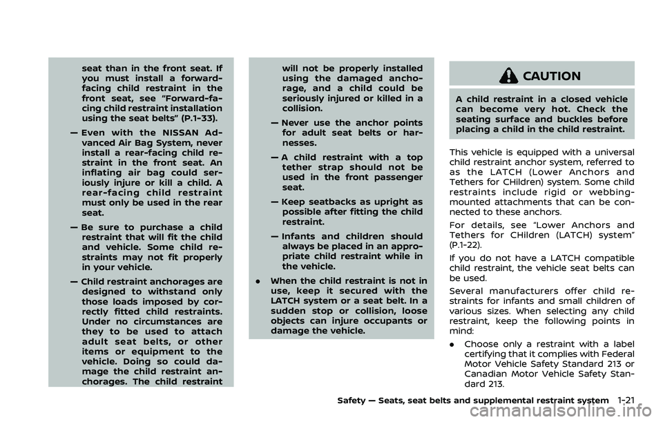 NISSAN ROGUE SPORT 2019 Service Manual seat than in the front seat. If
you must install a forward-
facing child restraint in the
front seat, see “Forward-fa-
cing child restraint installation
using the seat belts” (P.1-33).
— Even wi