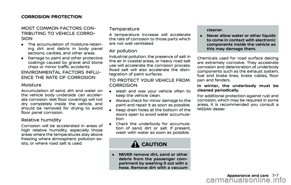 NISSAN ROGUE SPORT 2019 Owners Manual MOST COMMON FACTORS CON-
TRIBUTING TO VEHICLE CORRO-
SION
.The accumulation of moisture-retain-
ing dirt and debris in body panel
sections, cavities, and other areas.
. Damage to paint and other prote NISSAN ROGUE SPORT 2019 Owners Manual MOST COMMON FACTORS CON-
TRIBUTING TO VEHICLE CORRO-
SION
.The accumulation of moisture-retain-
ing dirt and debris in body panel
sections, cavities, and other areas.
. Damage to paint and other prote