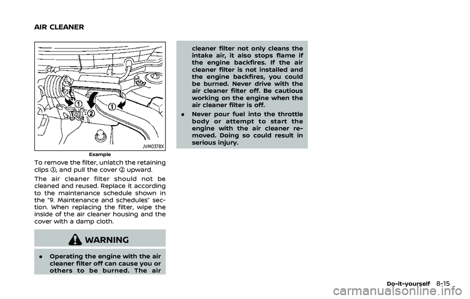 NISSAN ROGUE SPORT 2019 Owners Manual JVM0378X
Example
To remove the filter, unlatch the retaining
clips, and pull the coverupward.
The air cleaner filter should not be
cleaned and reused. Replace it according
to the maintenance schedule NISSAN ROGUE SPORT 2019 Owners Manual JVM0378X
Example
To remove the filter, unlatch the retaining
clips, and pull the coverupward.
The air cleaner filter should not be
cleaned and reused. Replace it according
to the maintenance schedule