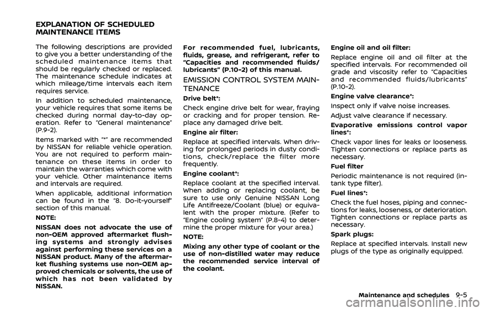 NISSAN ROGUE SPORT 2019 Owners Manual The following descriptions are provided
to give you a better understanding of the
scheduled maintenance items that
should be regularly checked or replaced.
The maintenance schedule indicates at
which NISSAN ROGUE SPORT 2019 Owners Manual The following descriptions are provided
to give you a better understanding of the
scheduled maintenance items that
should be regularly checked or replaced.
The maintenance schedule indicates at
which