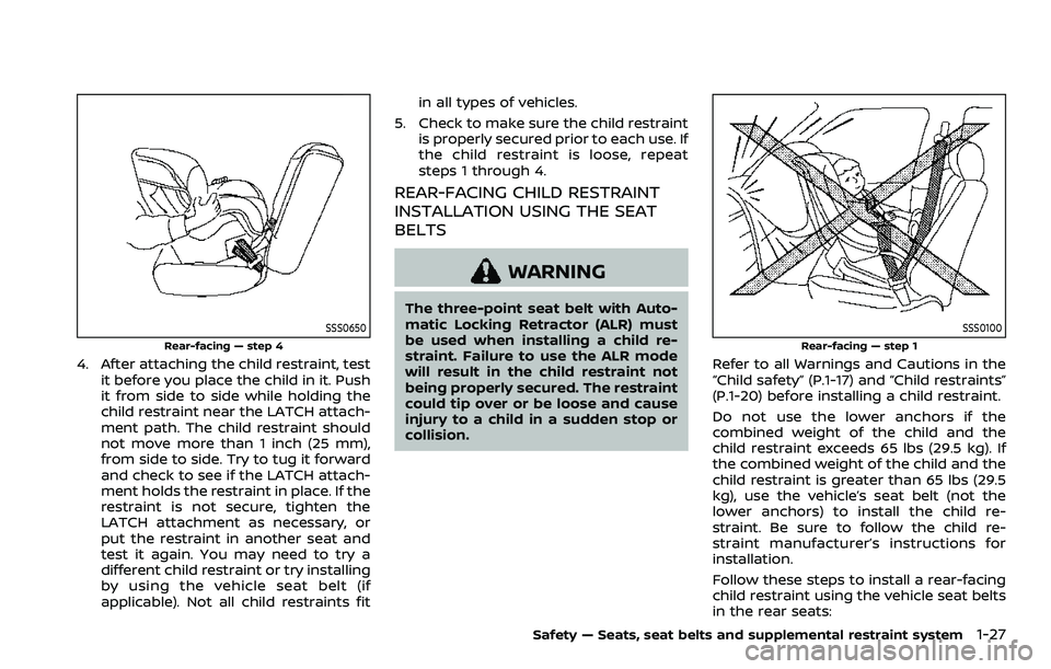 NISSAN ROGUE SPORT 2019 Service Manual SSS0650
Rear-facing — step 4
4. After attaching the child restraint, testit before you place the child in it. Push
it from side to side while holding the
child restraint near the LATCH attach-
ment NISSAN ROGUE SPORT 2019 Service Manual SSS0650
Rear-facing — step 4
4. After attaching the child restraint, testit before you place the child in it. Push
it from side to side while holding the
child restraint near the LATCH attach-
ment