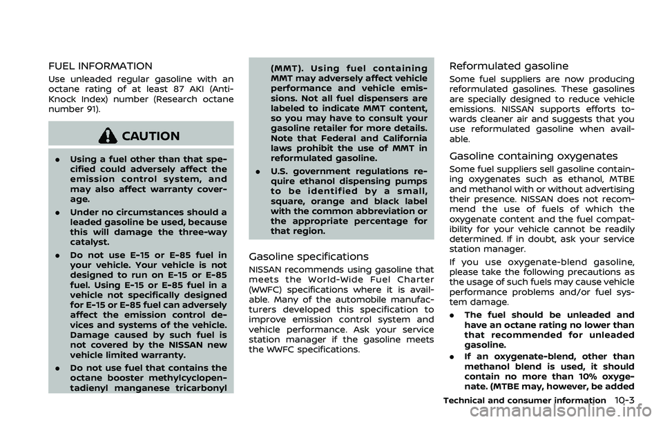 NISSAN ROGUE SPORT 2019  Owners Manual FUEL INFORMATION
Use unleaded regular gasoline with an
octane rating of at least 87 AKI (Anti-
Knock Index) number (Research octane
number 91).
CAUTION
.Using a fuel other than that spe-
cified could 