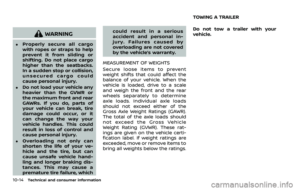 NISSAN ROGUE SPORT 2019 Owners Manual 10-14Technical and consumer information
WARNING
.Properly secure all cargo
with ropes or straps to help
prevent it from sliding or
shifting. Do not place cargo
higher than the seatbacks.
In a sudden s NISSAN ROGUE SPORT 2019 Owners Manual 10-14Technical and consumer information
WARNING
.Properly secure all cargo
with ropes or straps to help
prevent it from sliding or
shifting. Do not place cargo
higher than the seatbacks.
In a sudden s