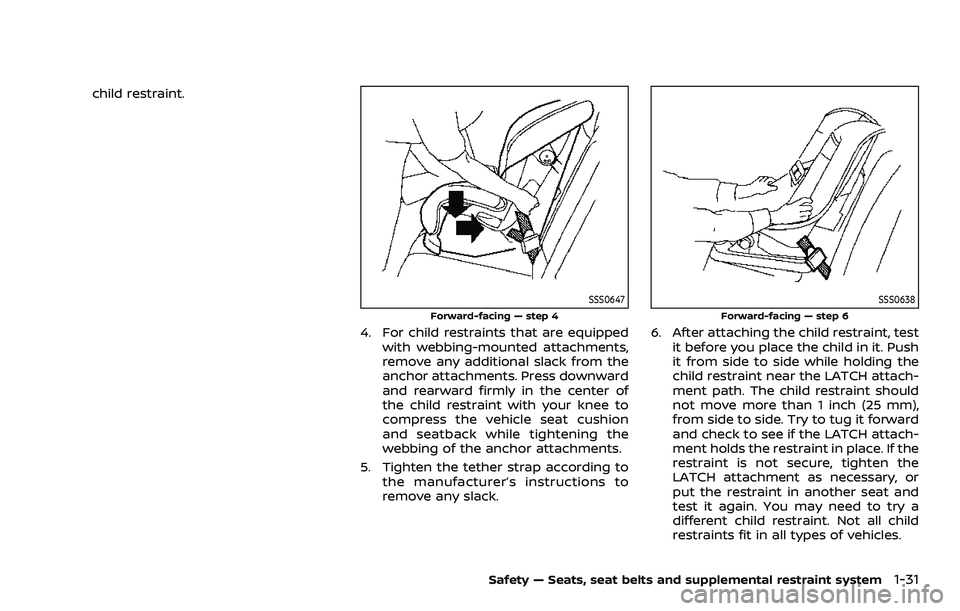 NISSAN ROGUE SPORT 2019 Workshop Manual child restraint.
SSS0647
Forward-facing — step 4
4. For child restraints that are equippedwith webbing-mounted attachments,
remove any additional slack from the
anchor attachments. Press downward
an