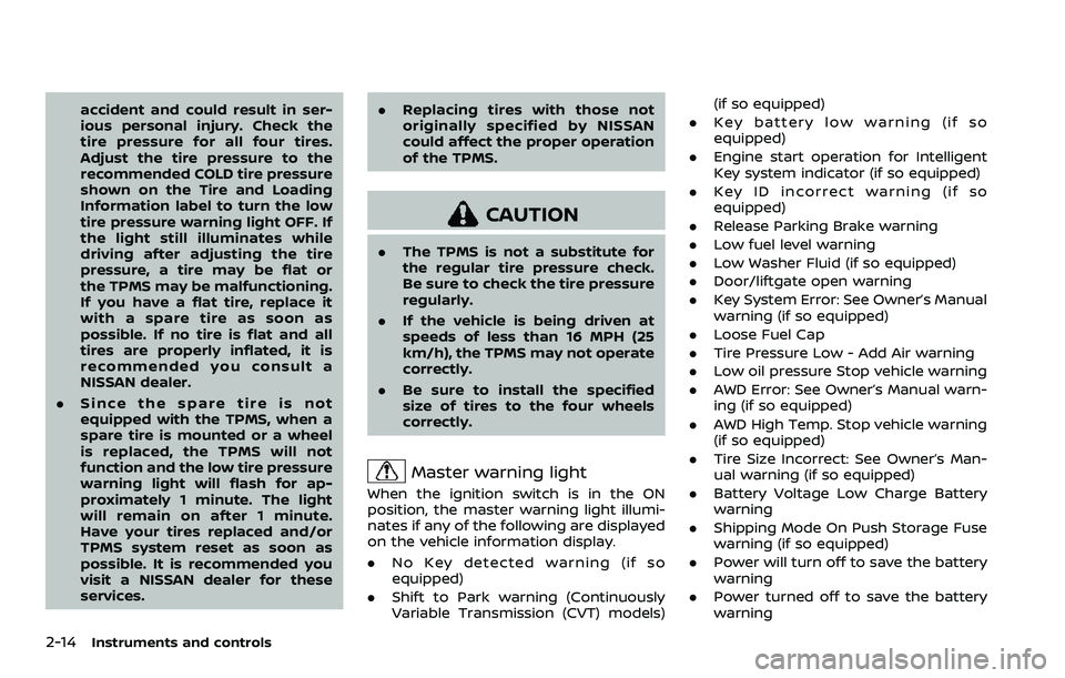 NISSAN ROGUE SPORT 2019 Owners Manual 2-14Instruments and controls
accident and could result in ser-
ious personal injury. Check the
tire pressure for all four tires.
Adjust the tire pressure to the
recommended COLD tire pressure
shown on NISSAN ROGUE SPORT 2019 Owners Manual 2-14Instruments and controls
accident and could result in ser-
ious personal injury. Check the
tire pressure for all four tires.
Adjust the tire pressure to the
recommended COLD tire pressure
shown on