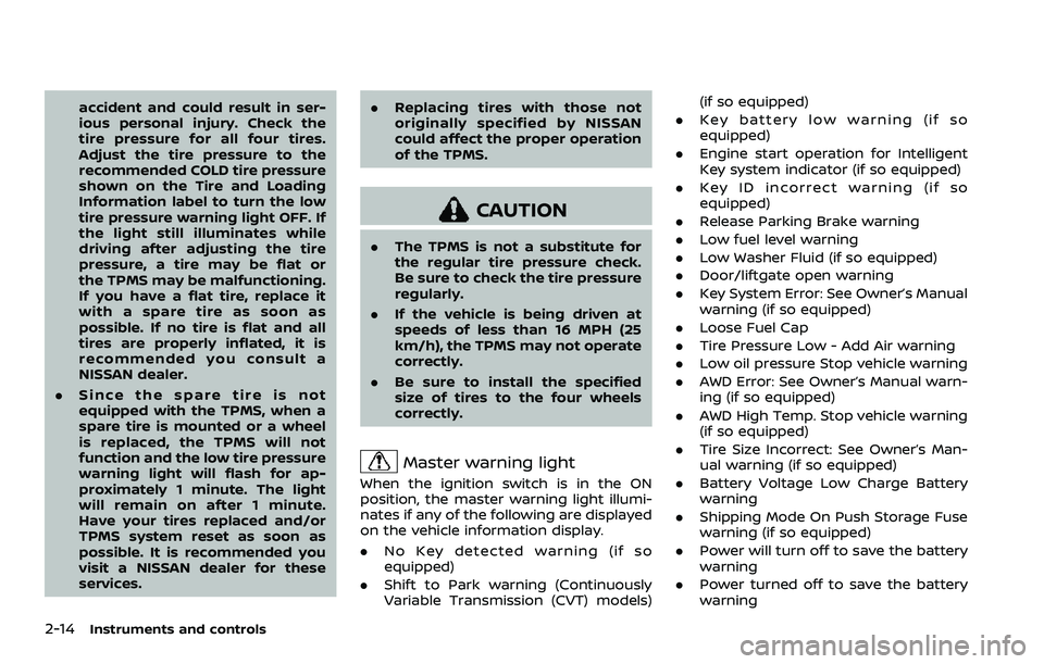 NISSAN ROGUE SPORT 2019  Owners Manual 2-14Instruments and controls
accident and could result in ser-
ious personal injury. Check the
tire pressure for all four tires.
Adjust the tire pressure to the
recommended COLD tire pressure
shown on