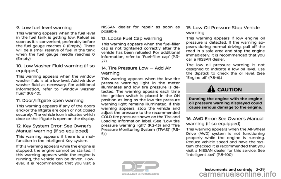 NISSAN ROGUE SPORT 2017  Owners Manual 9. Low fuel level warning
This warning appears when the fuel level
in the fuel tank is getting low. Refuel as
soon as it is convenient, preferably before
the fuel gauge reaches 0 (Empty). There
will b