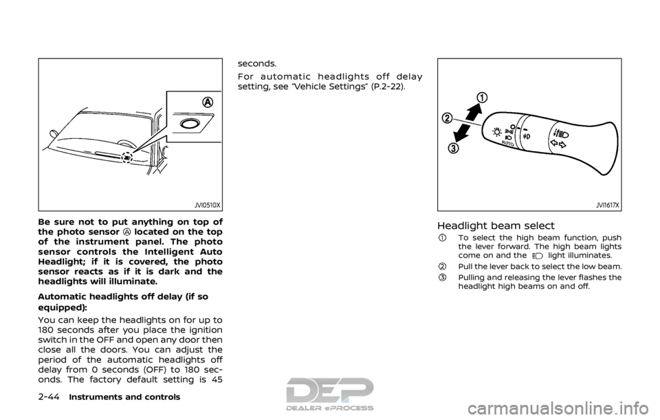 NISSAN ROGUE SPORT 2017 Owners Manual 2-44Instruments and controls
JVI0510X
Be sure not to put anything on top of
the photo sensorlocated on the top
of the instrument panel. The photo
sensor controls the Intelligent Auto
Headlight; if it NISSAN ROGUE SPORT 2017 Owners Manual 2-44Instruments and controls
JVI0510X
Be sure not to put anything on top of
the photo sensorlocated on the top
of the instrument panel. The photo
sensor controls the Intelligent Auto
Headlight; if it