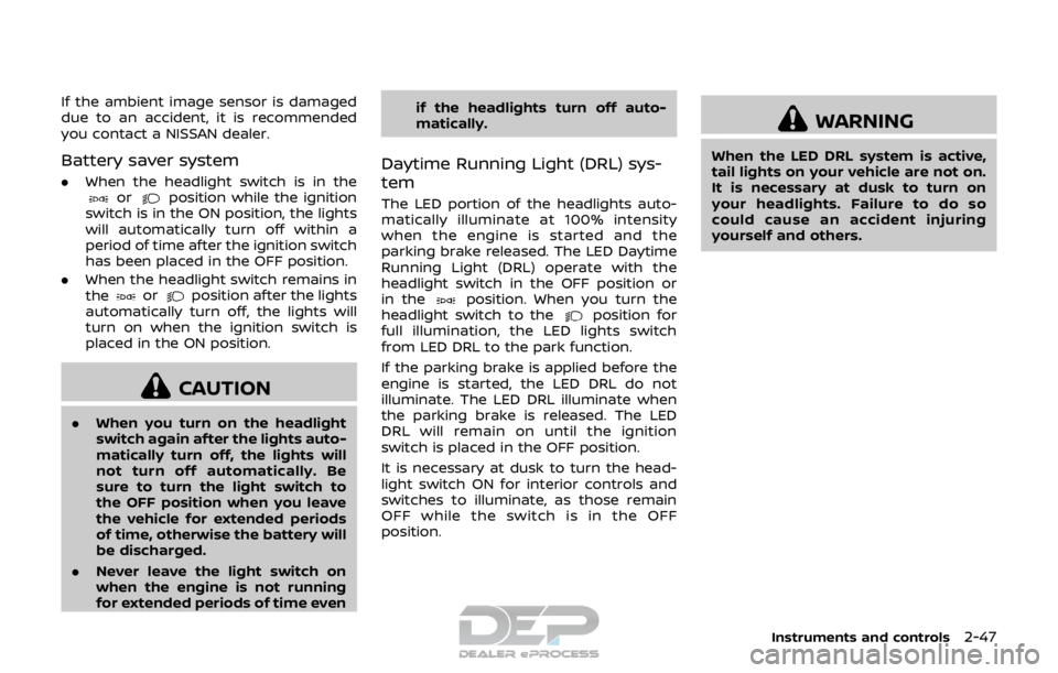 NISSAN ROGUE SPORT 2017 Owners Manual If the ambient image sensor is damaged
due to an accident, it is recommended
you contact a NISSAN dealer.
Battery saver system
.When the headlight switch is in theorposition while the ignition
switch NISSAN ROGUE SPORT 2017 Owners Manual If the ambient image sensor is damaged
due to an accident, it is recommended
you contact a NISSAN dealer.
Battery saver system
.When the headlight switch is in theorposition while the ignition
switch