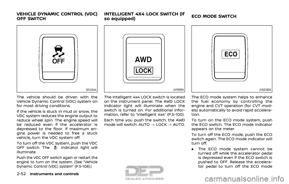 NISSAN ROGUE SPORT 2017 Owners Manual 2-52Instruments and controls
SIC4544
The vehicle should be driven with the
Vehicle Dynamic Control (VDC) system on
for most driving conditions.
If the vehicle is stuck in mud or snow, the
VDC system r NISSAN ROGUE SPORT 2017 Owners Manual 2-52Instruments and controls
SIC4544
The vehicle should be driven with the
Vehicle Dynamic Control (VDC) system on
for most driving conditions.
If the vehicle is stuck in mud or snow, the
VDC system r
