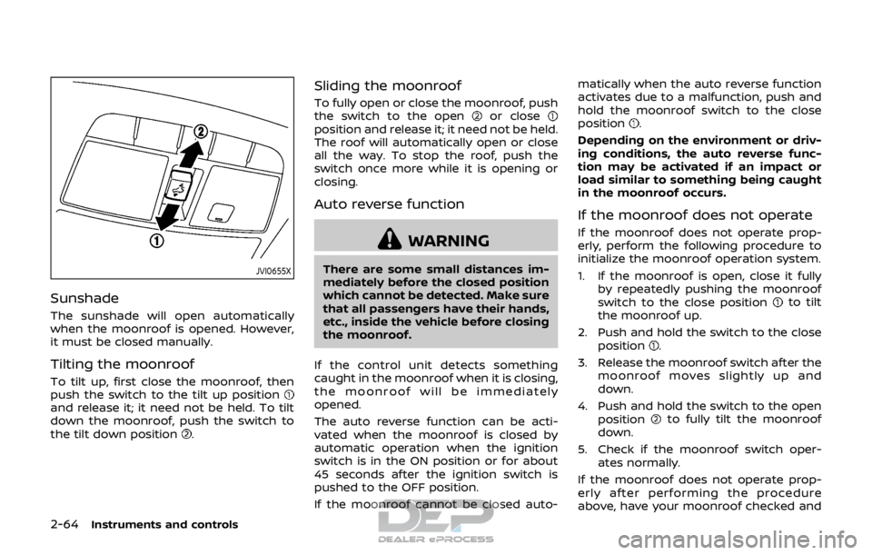 NISSAN ROGUE SPORT 2017 Owners Manual 2-64Instruments and controls
JVI0655X
Sunshade
The sunshade will open automatically
when the moonroof is opened. However,
it must be closed manually.
Tilting the moonroof
To tilt up, first close the m NISSAN ROGUE SPORT 2017 Owners Manual 2-64Instruments and controls
JVI0655X
Sunshade
The sunshade will open automatically
when the moonroof is opened. However,
it must be closed manually.
Tilting the moonroof
To tilt up, first close the m