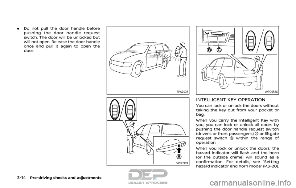 NISSAN ROGUE SPORT 2017 Owners Manual 3-14Pre-driving checks and adjustments
.Do not pull the door handle before
pushing the door handle request
switch. The door will be unlocked but
will not open. Release the door handle
once and pull it NISSAN ROGUE SPORT 2017 Owners Manual 3-14Pre-driving checks and adjustments
.Do not pull the door handle before
pushing the door handle request
switch. The door will be unlocked but
will not open. Release the door handle
once and pull it