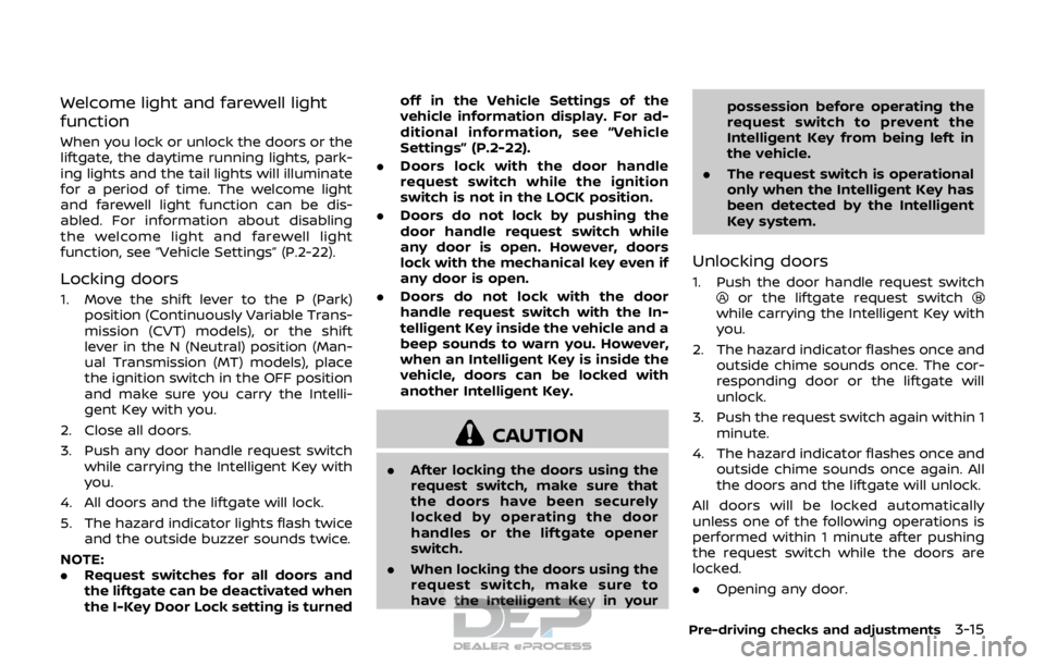 NISSAN ROGUE SPORT 2017 Owners Manual Welcome light and farewell light
function
When you lock or unlock the doors or the
liftgate, the daytime running lights, park-
ing lights and the tail lights will illuminate
for a period of time. The NISSAN ROGUE SPORT 2017 Owners Manual Welcome light and farewell light
function
When you lock or unlock the doors or the
liftgate, the daytime running lights, park-
ing lights and the tail lights will illuminate
for a period of time. The