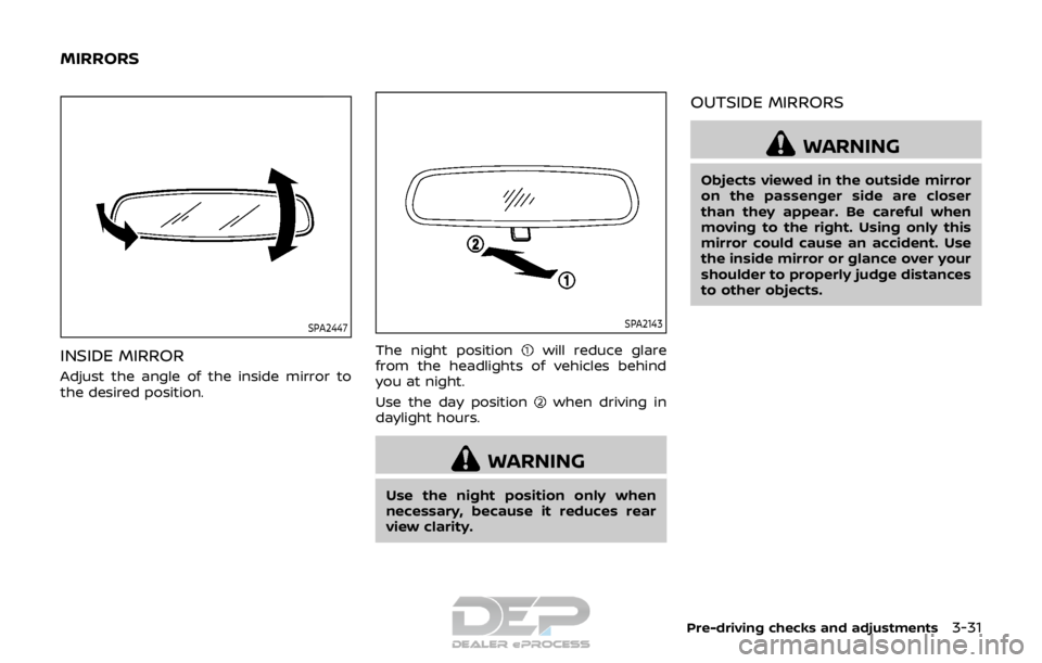 NISSAN ROGUE SPORT 2017  Owners Manual SPA2447
INSIDE MIRROR
Adjust the angle of the inside mirror to
the desired position.
SPA2143
The night positionwill reduce glare
from the headlights of vehicles behind
you at night.
Use the day positi