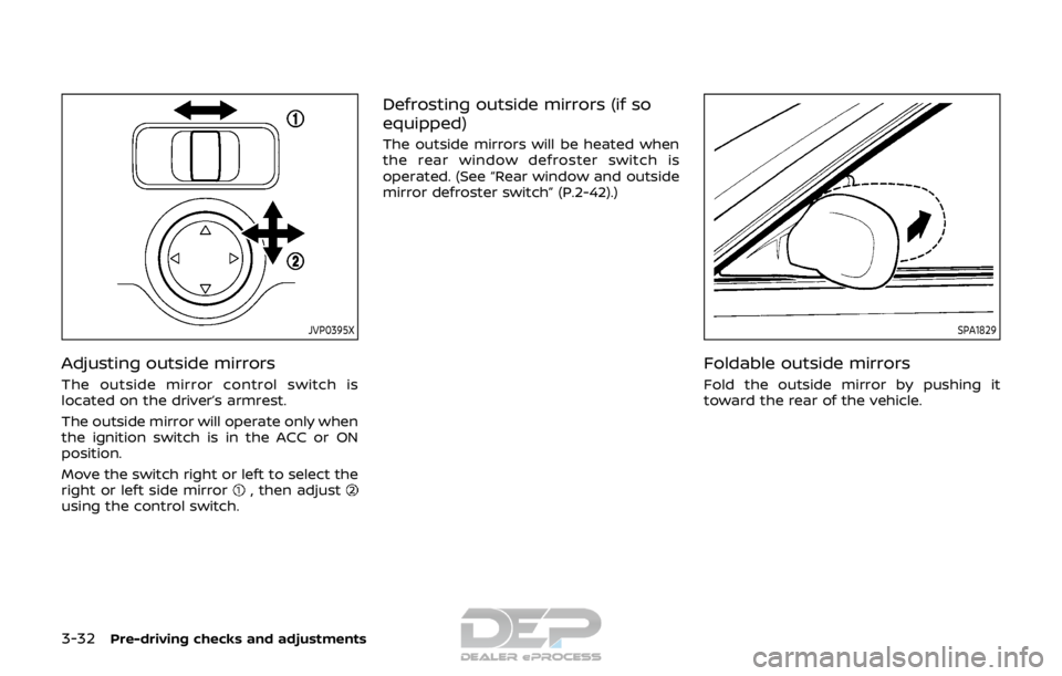 NISSAN ROGUE SPORT 2017  Owners Manual 3-32Pre-driving checks and adjustments
JVP0395X
Adjusting outside mirrors
The outside mirror control switch is
located on the driver’s armrest.
The outside mirror will operate only when
the ignition
