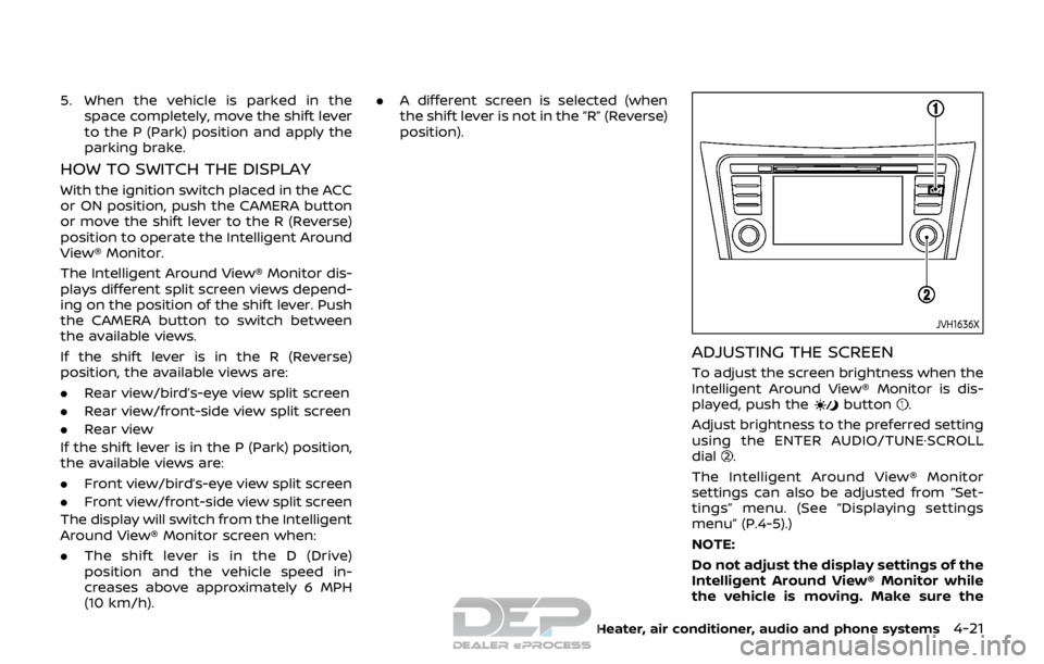 NISSAN ROGUE SPORT 2017 Owners Manual 5. When the vehicle is parked in thespace completely, move the shift lever
to the P (Park) position and apply the
parking brake.
HOW TO SWITCH THE DISPLAY
With the ignition switch placed in the ACC
or NISSAN ROGUE SPORT 2017 Owners Manual 5. When the vehicle is parked in thespace completely, move the shift lever
to the P (Park) position and apply the
parking brake.
HOW TO SWITCH THE DISPLAY
With the ignition switch placed in the ACC
or