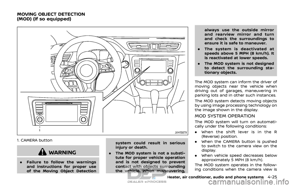 NISSAN ROGUE SPORT 2017  Owners Manual JVH1587X
1. CAMERA button
WARNING
.Failure to follow the warnings
and instructions for proper use
of the Moving Object Detection system could result in serious
injury or death.
. The MOD system is not
