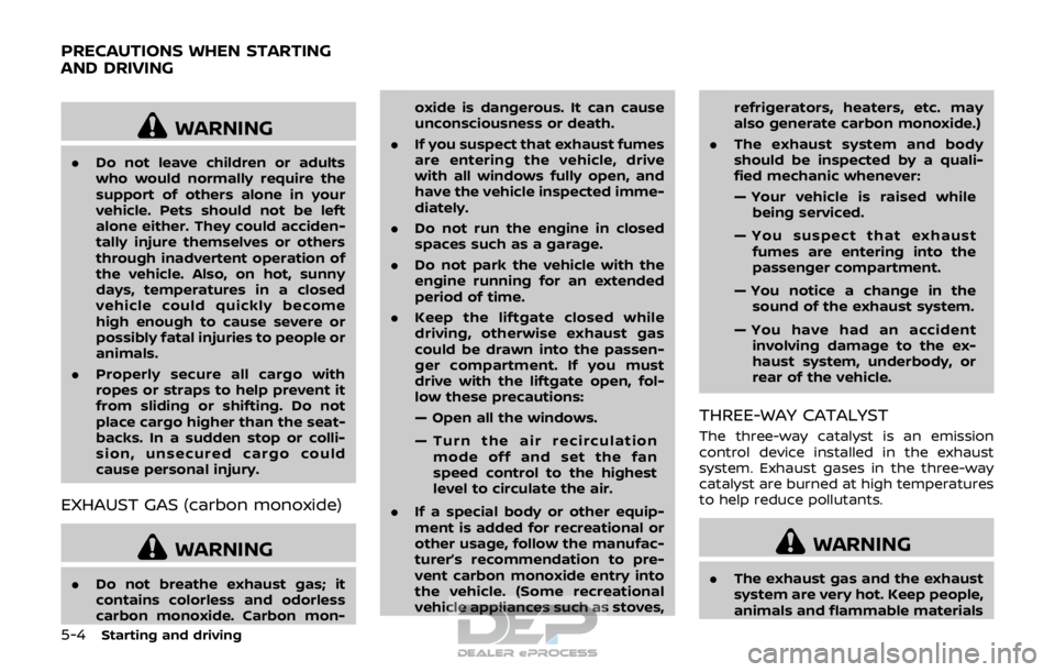 NISSAN ROGUE SPORT 2017 Owners Manual 5-4Starting and driving
WARNING
.Do not leave children or adults
who would normally require the
support of others alone in your
vehicle. Pets should not be left
alone either. They could acciden-
tally NISSAN ROGUE SPORT 2017 Owners Manual 5-4Starting and driving
WARNING
.Do not leave children or adults
who would normally require the
support of others alone in your
vehicle. Pets should not be left
alone either. They could acciden-
tally