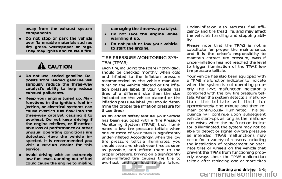 NISSAN ROGUE SPORT 2017 Owners Manual away from the exhaust system
components.
. Do not stop or park the vehicle
over flammable materials such as
dry grass, wastepaper or rags.
They may ignite and cause a fire.
CAUTION
.Do not use leaded NISSAN ROGUE SPORT 2017 Owners Manual away from the exhaust system
components.
. Do not stop or park the vehicle
over flammable materials such as
dry grass, wastepaper or rags.
They may ignite and cause a fire.
CAUTION
.Do not use leaded
