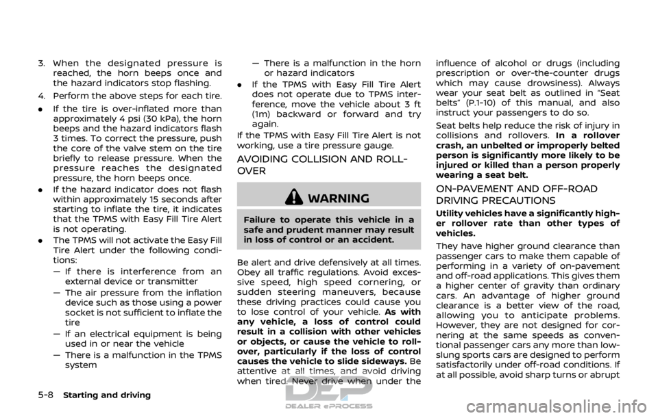 NISSAN ROGUE SPORT 2017 Owners Manual 5-8Starting and driving
3. When the designated pressure isreached, the horn beeps once and
the hazard indicators stop flashing.
4. Perform the above steps for each tire.
. If the tire is over-inflated NISSAN ROGUE SPORT 2017 Owners Manual 5-8Starting and driving
3. When the designated pressure isreached, the horn beeps once and
the hazard indicators stop flashing.
4. Perform the above steps for each tire.
. If the tire is over-inflated
