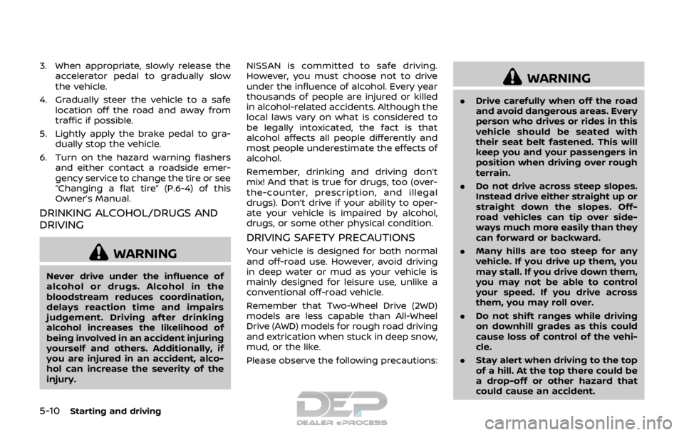 NISSAN ROGUE SPORT 2017 Owners Manual 5-10Starting and driving
3. When appropriate, slowly release theaccelerator pedal to gradually slow
the vehicle.
4. Gradually steer the vehicle to a safe location off the road and away from
traffic if NISSAN ROGUE SPORT 2017 Owners Manual 5-10Starting and driving
3. When appropriate, slowly release theaccelerator pedal to gradually slow
the vehicle.
4. Gradually steer the vehicle to a safe location off the road and away from
traffic if
