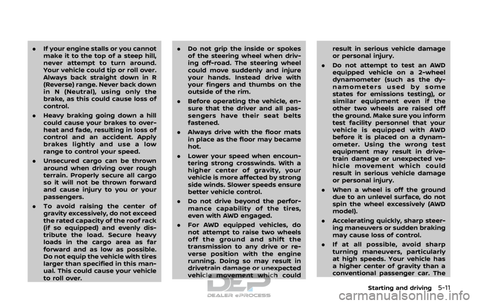 NISSAN ROGUE SPORT 2017  Owners Manual .If your engine stalls or you cannot
make it to the top of a steep hill,
never attempt to turn around.
Your vehicle could tip or roll over.
Always back straight down in R
(Reverse) range. Never back d