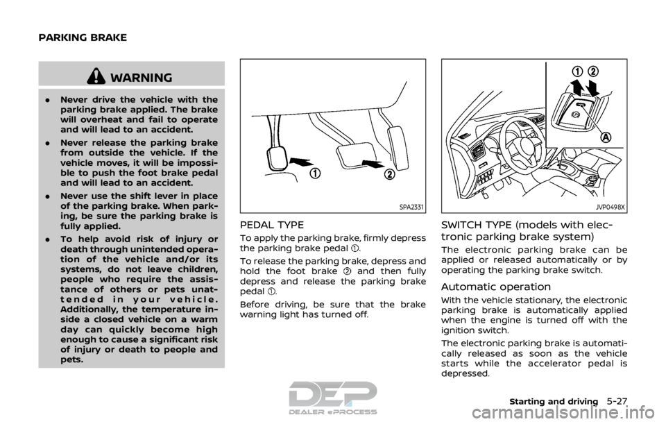 NISSAN ROGUE SPORT 2017  Owners Manual WARNING
.Never drive the vehicle with the
parking brake applied. The brake
will overheat and fail to operate
and will lead to an accident.
. Never release the parking brake
from outside the vehicle. I