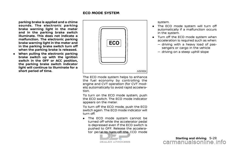 NISSAN ROGUE SPORT 2017  Owners Manual parking brake is applied and a chime
sounds. The electronic parking
brake warning light in the meter
and in the parking brake switch
illuminate. This does not indicate a
malfunction. The electronic pa