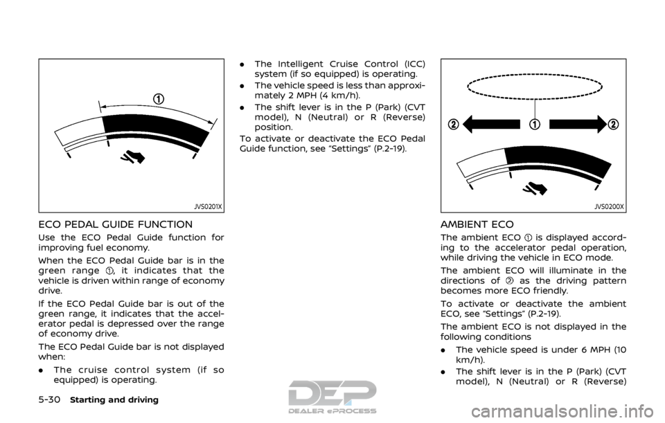 NISSAN ROGUE SPORT 2017  Owners Manual 5-30Starting and driving
JVS0201X
ECO PEDAL GUIDE FUNCTION
Use the ECO Pedal Guide function for
improving fuel economy.
When the ECO Pedal Guide bar is in the
green range
, it indicates that the
vehic