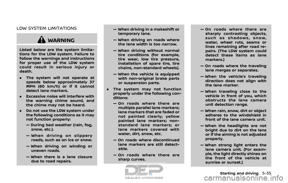 NISSAN ROGUE SPORT 2017  Owners Manual LDW SYSTEM LIMITATIONS
WARNING
Listed below are the system limita-
tions for the LDW system. Failure to
follow the warnings and instructions
for proper use of the LDW system
could result in serious in