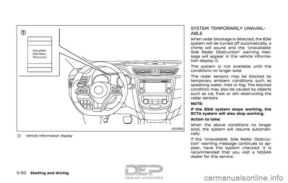 NISSAN ROGUE SPORT 2017  Owners Manual 5-50Starting and driving
JVS1090X
Vehicle information display
SYSTEM TEMPORARILY UNAVAIL-
ABLE
When radar blockage is detected, the BSW
system will be turned off automatically, a
chime will sound and 