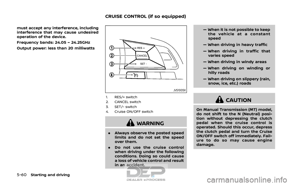 NISSAN ROGUE SPORT 2017 Owners Manual 5-60Starting and driving
must accept any interference, including
interference that may cause undesired
operation of the device.
Frequency bands: 24.05 – 24.25GHz
Output power: less than 20 milliwatt NISSAN ROGUE SPORT 2017 Owners Manual 5-60Starting and driving
must accept any interference, including
interference that may cause undesired
operation of the device.
Frequency bands: 24.05 – 24.25GHz
Output power: less than 20 milliwatt