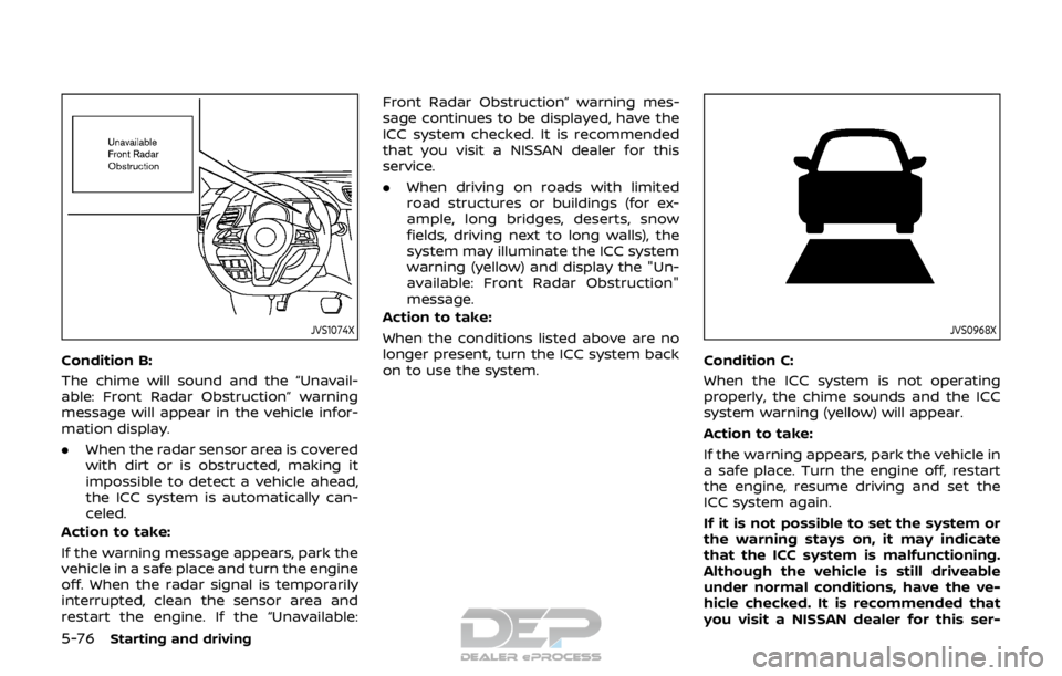 NISSAN ROGUE SPORT 2017  Owners Manual 5-76Starting and driving
JVS1074X
Condition B:
The chime will sound and the “Unavail-
able: Front Radar Obstruction” warning
message will appear in the vehicle infor-
mation display.
.When the rad