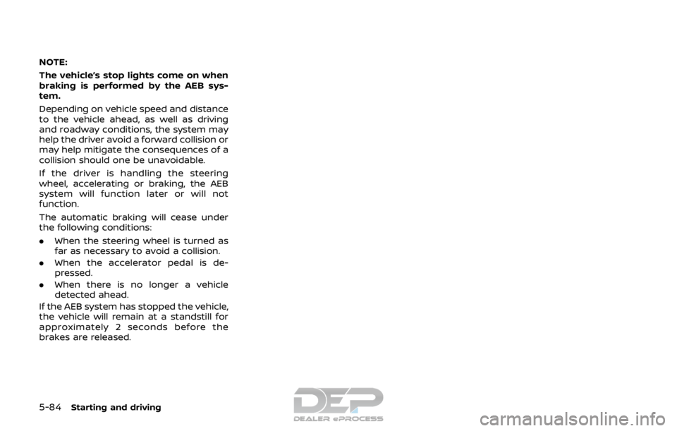 NISSAN ROGUE SPORT 2017  Owners Manual 5-84Starting and driving
NOTE:
The vehicle’s stop lights come on when
braking is performed by the AEB sys-
tem.
Depending on vehicle speed and distance
to the vehicle ahead, as well as driving
and r