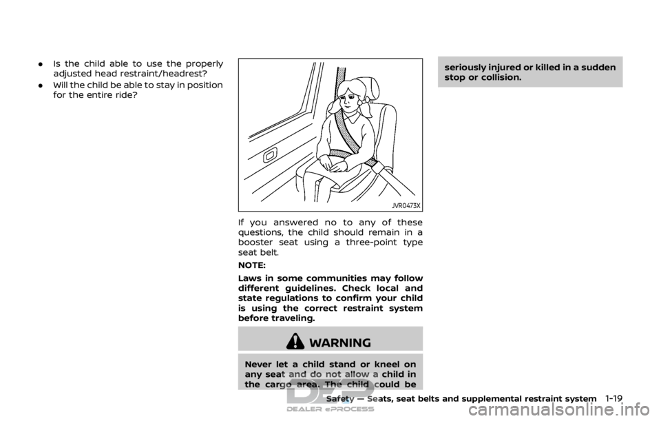 NISSAN ROGUE SPORT 2017 Owners Guide .Is the child able to use the properly
adjusted head restraint/headrest?
. Will the child be able to stay in position
for the entire ride?
JVR0473X
If you answered no to any of these
questions, the ch NISSAN ROGUE SPORT 2017 Owners Guide .Is the child able to use the properly
adjusted head restraint/headrest?
. Will the child be able to stay in position
for the entire ride?
JVR0473X
If you answered no to any of these
questions, the ch