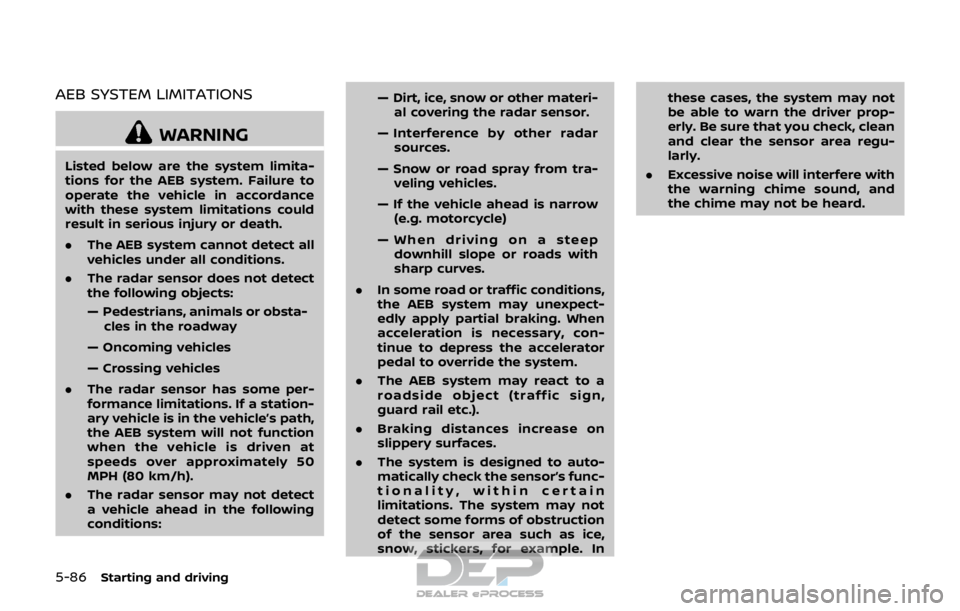 NISSAN ROGUE SPORT 2017 Owners Manual 5-86Starting and driving
AEB SYSTEM LIMITATIONS
WARNING
Listed below are the system limita-
tions for the AEB system. Failure to
operate the vehicle in accordance
with these system limitations could
r NISSAN ROGUE SPORT 2017 Owners Manual 5-86Starting and driving
AEB SYSTEM LIMITATIONS
WARNING
Listed below are the system limita-
tions for the AEB system. Failure to
operate the vehicle in accordance
with these system limitations could
r