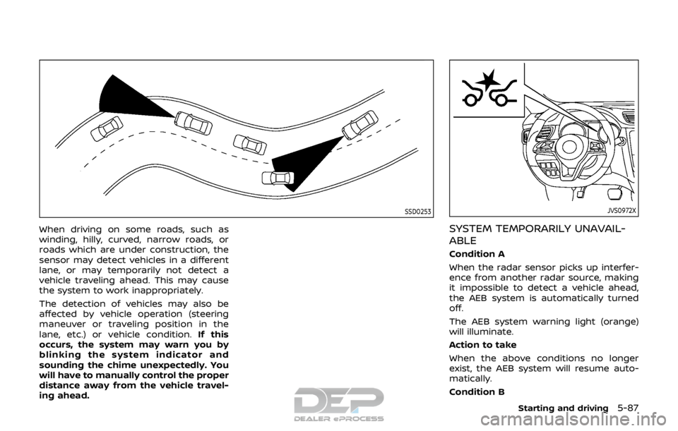 NISSAN ROGUE SPORT 2017 Owners Manual SSD0253
When driving on some roads, such as
winding, hilly, curved, narrow roads, or
roads which are under construction, the
sensor may detect vehicles in a different
lane, or may temporarily not dete NISSAN ROGUE SPORT 2017 Owners Manual SSD0253
When driving on some roads, such as
winding, hilly, curved, narrow roads, or
roads which are under construction, the
sensor may detect vehicles in a different
lane, or may temporarily not dete