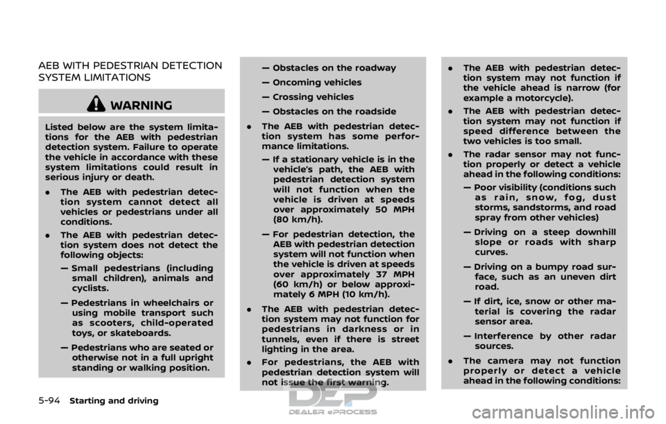 NISSAN ROGUE SPORT 2017 Owners Manual 5-94Starting and driving
AEB WITH PEDESTRIAN DETECTION
SYSTEM LIMITATIONS
WARNING
Listed below are the system limita-
tions for the AEB with pedestrian
detection system. Failure to operate
the vehicle NISSAN ROGUE SPORT 2017 Owners Manual 5-94Starting and driving
AEB WITH PEDESTRIAN DETECTION
SYSTEM LIMITATIONS
WARNING
Listed below are the system limita-
tions for the AEB with pedestrian
detection system. Failure to operate
the vehicle
