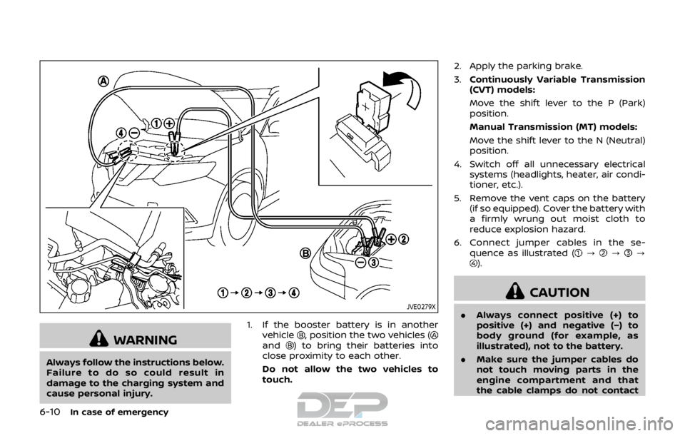 NISSAN ROGUE SPORT 2017 Owners Manual 6-10In case of emergency
JVE0279X
WARNING
Always follow the instructions below.
Failure to do so could result in
damage to the charging system and
cause personal injury.1. If the booster battery is in NISSAN ROGUE SPORT 2017 Owners Manual 6-10In case of emergency
JVE0279X
WARNING
Always follow the instructions below.
Failure to do so could result in
damage to the charging system and
cause personal injury.1. If the booster battery is in