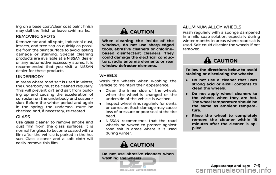 NISSAN ROGUE SPORT 2017 Owners Manual ing on a base coat/clear coat paint finish
may dull the finish or leave swirl marks.
REMOVING SPOTS
Remove tar and oil spots, industrial dust,
insects, and tree sap as quickly as possi-
ble from the p NISSAN ROGUE SPORT 2017 Owners Manual ing on a base coat/clear coat paint finish
may dull the finish or leave swirl marks.
REMOVING SPOTS
Remove tar and oil spots, industrial dust,
insects, and tree sap as quickly as possi-
ble from the p